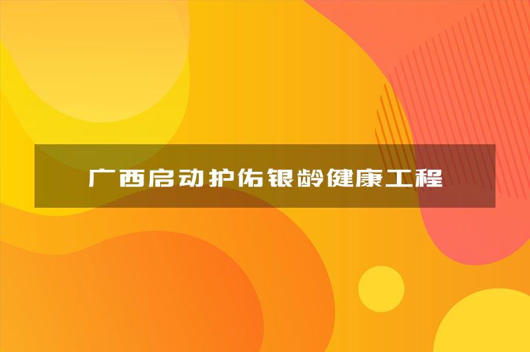 广西启动护佑银龄健康工程