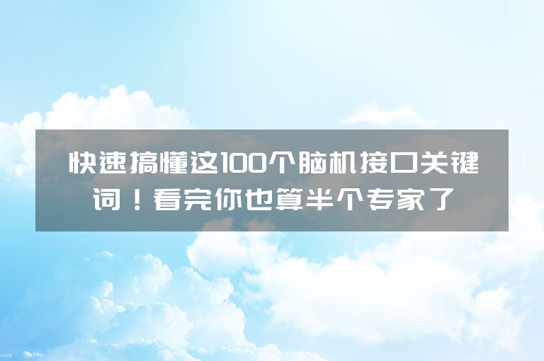 快速搞懂这100个脑机接口关键词!看完你也算半个专家了