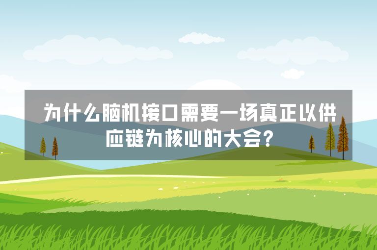为什么脑机接口需要一场真正以供应链为核心的大会?